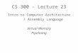 CS 300 – Lecture 23 Intro to Computer Architecture / Assembly Language Virtual Memory Pipelining