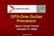 Capstone Fall 2005 GFX-One Guitar Processor Team Carpal Tunnel October 6 th 2005