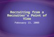 Recruiting from a Recruiter’s Point of View February 13, 2008