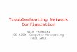 Troubleshooting Network Configuration Nick Feamster CS 6250: Computer Networking Fall 2011