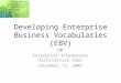 Developing Enterprise Business Vocabularies (EBV) IMF Enterprise Information Architecture Team December 15, 2009