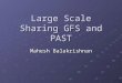 Large Scale Sharing GFS and PAST Mahesh Balakrishnan