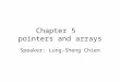 Chapter 5 pointers and arrays Speaker: Lung-Sheng Chien