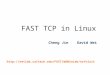FAST TCP in Linux Cheng Jin David Wei 