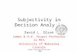 Subjectivity in Decision Analysis David L. Olson James & H.K. Stuart Professor in MIS University of Nebraska Lincoln Human Centered Processes - 2008
