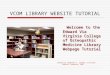 VCOM LIBRARY WEBSITE TUTORIAL Welcome to the Edward Via Virginia College of Osteopathic Medicine Library Webpage Tutorial Welcome to the Edward Via Virginia