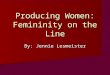 Producing Women: Femininity on the Line By: Jennie Lesmeister