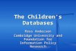 The Children’s Databases Ross Anderson Cambridge University and Foundation for Information Policy Research