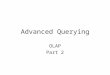 Advanced Querying OLAP Part 2. Context OLAP systems for supporting decision making. Components: –Dimensions with hierarchies, –Measures, –Aggregation