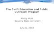 The Swift Education and Public Outreach Program Philip Plait Sonoma State University July 21, 2003
