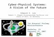 7th Biennial Ptolemy Miniconference Berkeley, CA February 13, 2007 Cyber-Physical Systems: A Vision of the Future Edward A. Lee Robert S. Pepper Distinguished