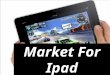 Market For Ipad. About Ipad It was first originated on 27 th January 2010. It is a media tablet that offers multi-touch interaction with newspapers, magazines,
