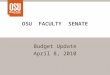 OSU FACULTY SENATE Budget Update April 8, 2010. FY10 Budget Outlook – Recap of FS Presentation Nov, 2009 E&G Budget Budget balanced with $5.4 million