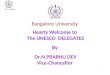 1 Hearty Welcome to The UNESCO DELEGATES By Dr.N.PRABHU DEV Vice-Chancellor BU---UNESCO Bangalore University