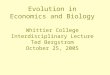 Evolution in Economics and Biology Whittier College Interdisciplinary Lecture Ted Bergstrom October 25, 2005