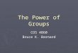 The Power of Groups COS 4860 Bruce K. Barnard. Groups ► What groups do you belong to?