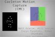Carleton Motion Capture (CMC) Matt Kracum, Will Levine, Coryn Pavelsky, Kohei Shinkawa Jack Goldfeather