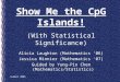 Summer 2005 Show Me the CpG Islands! Alicia Laughton (Mathematics ‘06) Jessica Minnier (Mathematics ‘07) Guided by Yung-Pin Chen (Mathematics/Statistics)