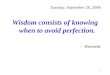 1 Tuesday, September 26, 2006 Wisdom consists of knowing when to avoid perfection. -Horowitz