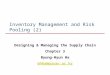 Inventory Management and Risk Pooling (2) Designing & Managing the Supply Chain Chapter 3 Byung-Hyun Ha bhha@pusan.ac.kr