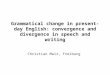 Grammatical change in present-day English: convergence and divergence in speech and writing Christian Mair, Freiburg