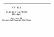 CS 151 Digital Systems Design Lecture 20 Sequential Circuits: Flip flops