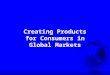 Creating Products for Consumers in Global Markets