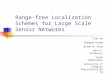 Range-free Localization Schemes for Large Scale Sensor Networks Tian He Chengdu Huang Brian M. Blum John A. Stankovic Tarek Abdelzaher University of Virginia