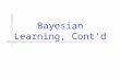 Bayesian Learning, Cont’d. Administrivia Various homework bugs: Due: Oct 12 (Tues) not 9 (Sat) Problem 3 should read: (duh) (some) info on naive Bayes