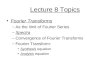 Lecture 8 Topics Fourier Transforms –As the limit of Fourier Series –Spectra –Convergence of Fourier Transforms –Fourier Transform: Synthesis equation