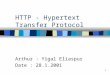 1 HTTP - Hypertext Transfer Protocol Arthur : Yigal Eliaspur Date : 28.1.2001