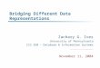 Bridging Different Data Representations Zachary G. Ives University of Pennsylvania CIS 550 – Database & Information Systems November 11, 2004