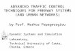 ADVANCED TRAFFIC CONTROL TECHNIQUES FOR FREEWAY SYSTEMS (AND URBAN NETWORKS) by Prof. Markos Papageorgiou Dynamic Systems and Simulation Laboratory, Technical