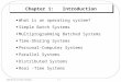 1.1 Operating System Concepts Chapter 1: Introduction What is an operating system? Simple Batch Systems Multiprogramming Batched Systems Time-Sharing Systems