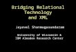 Bridging Relational Technology and XML Jayavel Shanmugasundaram University of Wisconsin & IBM Almaden Research Center