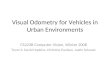 Visual Odometry for Vehicles in Urban Environments CS223B Computer Vision, Winter 2008 Team 3: David Hopkins, Christine Paulson, Justin Schauer