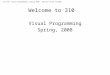 CIS 310: Visual Programming, Spring 2007 Western State College Welcome to 310 Visual Programming Spring, 2008