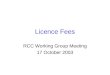 Licence Fees RCC Working Group Meeting 17 October 2003