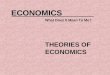 THEORIES OF ECONOMICS ECONOMICS What Does It Mean To Me?