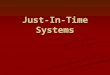 Just-In-Time Systems. History and Philosophy of Just- In-Time A philosophy that seeks to eliminate all types of waste, including carrying excessive levels