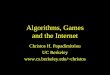 Algorithms, Games and the Internet Christos H. Papadimitriou UC Berkeley christos