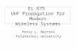 EL 675 UHF Propagation for Modern Wireless Systems Henry L. Bertoni Polytechnic University