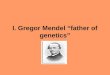 I. Gregor Mendel “father of genetics”. a. Inheritance Theory Prior to Mendel 1. Traits “blended” Trait: characteristics to be passed from parent to offspring