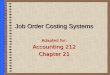 Job Order Costing Systems Adapted for: Accounting 212 Chapter 21