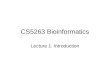CS5263 Bioinformatics Lecture 1: Introduction Outline Administravia What is bioinformatics Why bioinformatics Topics in bioinformatics What you will