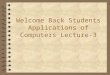 1 Welcome Back Students Applications of Computers Lecture-3
