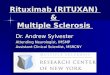 Rituximab (RITUXAN) & Multiple Sclerosis Dr. Andrew Sylvester Attending Neurologist, IMSMP Assistant Clinical Scientist, MSRCNY