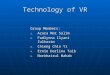 Technology of VR Group Members: 1. Azura Mat Salim 2. Fadlynna Ilyani Zulkarim 3. Chieng Chin Yi 4. Ernie Darlina Taib 5. Norkhairul Wahab