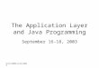 9/16/2003-9/18/2003 The Application Layer and Java Programming September 16-18, 2003