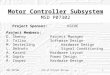 MSD P07302End of Project Review1 Motor Controller Subsystem MSD P07302 Project Sponsor: KGCOE Project Members: D. ShenoyProject Manager S. TallauSoftware